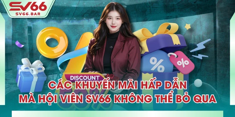 Các khuyến mãi hấp dẫn mà hội viên SV66 không thể bỏ qua