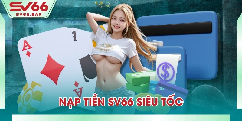 Nạp tiền SV66 siêu tốc