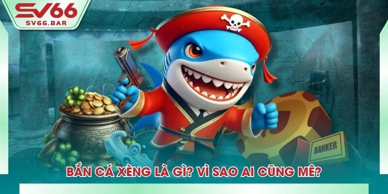 Bắn cá xèng là gì? Vì sao ai cũng mê?