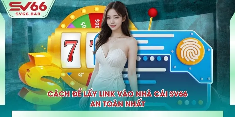 Cách để lấy link vào nhà cái SV66 an toàn nhất