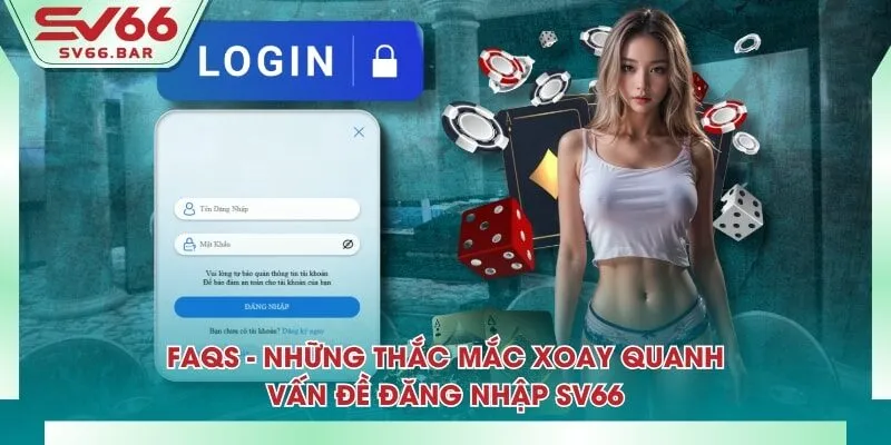 FAQs - Những thắc mắc xoay quanh vấn đề đăng nhập SV66