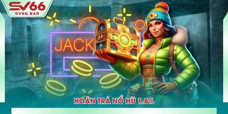Hoàn trả nổ hũ 1.8%