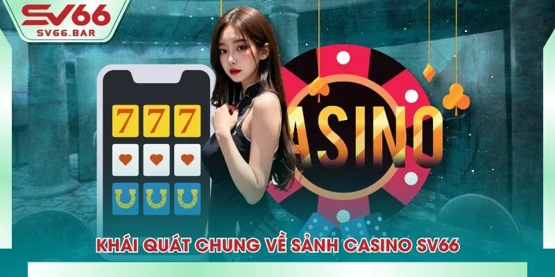 Khái quát chung về sảnh casino SV66