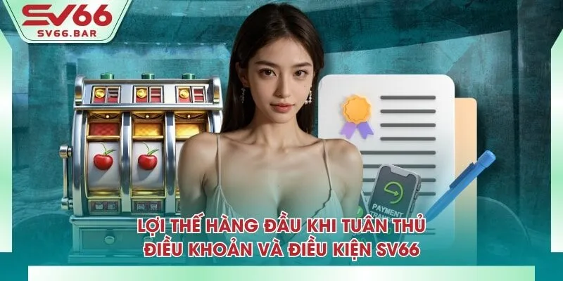 Lợi thế hàng đầu khi tuân thủ điều khoản và điều kiện SV66