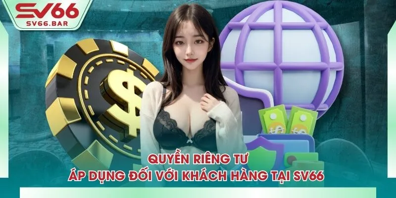 Quyền riêng tư áp dụng đối với khách hàng tại SV66 