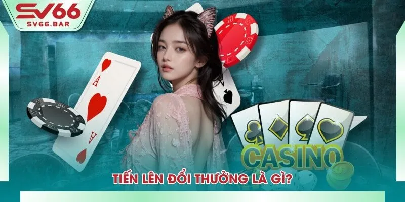 Tiến lên đổi thưởng là gì?