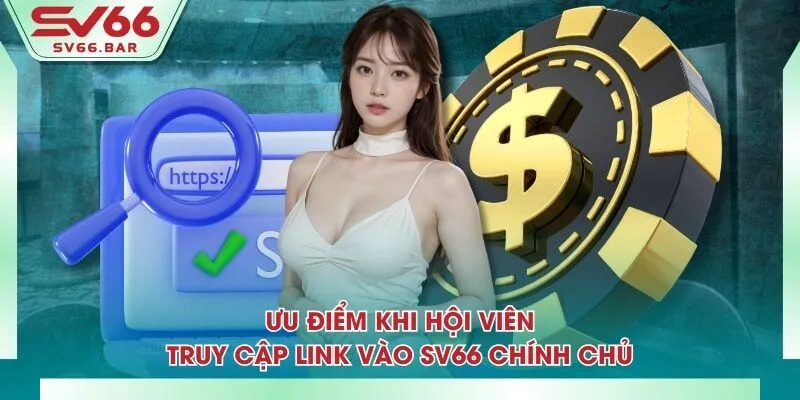 Ưu điểm khi hội viên truy cập link vào SV66 chính chủ