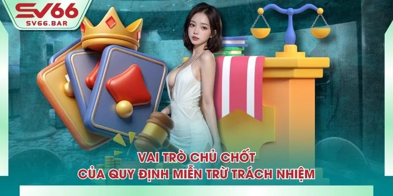 Vai trò chủ chốt của quy định miễn trừ trách nhiệm