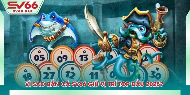 Vì sao bắn cá SV66 giữ vị trí top đầu 2025?